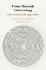 Virtue Theoretic Epistemology: New Methods and Approaches