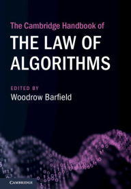 Title: The Cambridge Handbook of the Law of Algorithms, Author: Woodrow Barfield