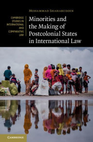 Title: Minorities and the Making of Postcolonial States in International Law, Author: Mohammad Shahabuddin