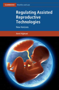 Title: Regulating Assisted Reproductive Technologies: New Horizons, Author: Amel Alghrani