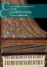 Title: The Cambridge Companion to the Harpsichord, Author: Mark Kroll