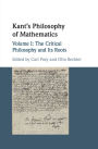 Kant's Philosophy of Mathematics: Volume 1, The Critical Philosophy and its Roots