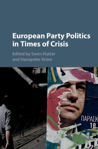 Title: European Party Politics in Times of Crisis, Author: Swen Hutter