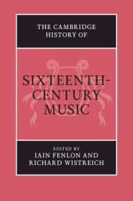 Title: The Cambridge History of Sixteenth-Century Music, Author: Iain Fenlon