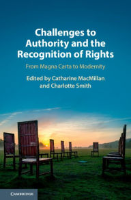 Title: Challenges to Authority and the Recognition of Rights: From Magna Carta to Modernity, Author: Catharine MacMillan