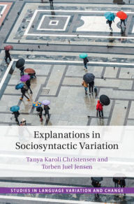 Title: Explanations in Sociosyntactic Variation, Author: Tanya Karoli Christensen