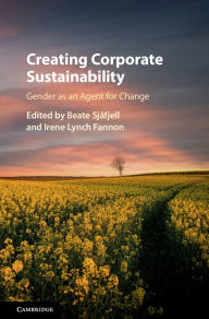 Title: Creating Corporate Sustainability: Gender as an Agent for Change, Author: Beate Sjåfjell