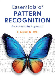 Title: Essentials of Pattern Recognition: An Accessible Approach, Author: Jianxin Wu