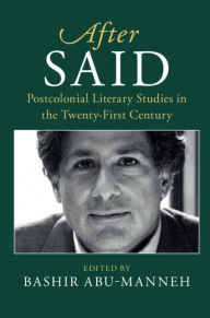 Title: After Said: Postcolonial Literary Studies in the Twenty-First Century, Author: Bashir Abu-Manneh