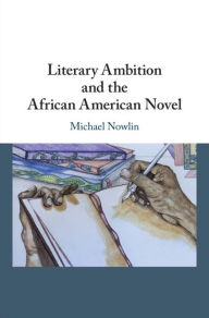 Title: Literary Ambition and the African American Novel, Author: Michael Nowlin