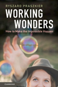 Title: Working Wonders: How to Make the Impossible Happen, Author: Ryszard Praszkier