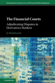 Title: The Financial Courts: Adjudicating Disputes in Derivatives Markets, Author: Jo Braithwaite