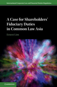 Title: A Case for Shareholders' Fiduciary Duties in Common Law Asia, Author: Ernest Lim