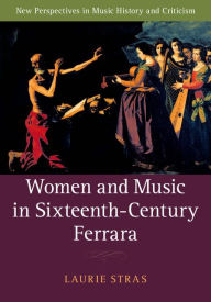 Title: Women and Music in Sixteenth-Century Ferrara, Author: Laurie Stras