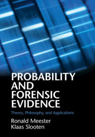 Title: Probability and Forensic Evidence: Theory, Philosophy, and Applications, Author: Ronald Meester