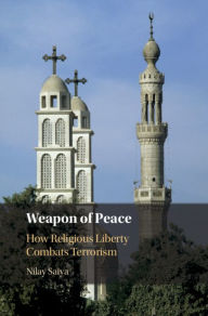 Title: Weapon of Peace: How Religious Liberty Combats Terrorism, Author: Nilay Saiya
