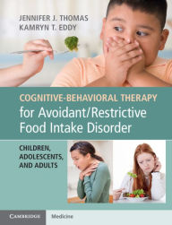 Title: Cognitive-Behavioral Therapy for Avoidant/Restrictive Food Intake Disorder: Children, Adolescents, and Adults, Author: Jennifer J. Thomas