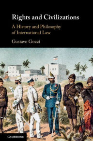 Title: Rights and Civilizations: A History and Philosophy of International Law, Author: Gustavo Gozzi