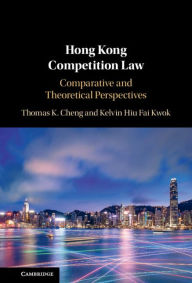 Title: Hong Kong Competition Law: Comparative and Theoretical Perspectives, Author: Thomas K. Cheng