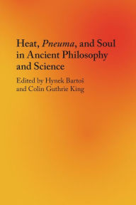 Title: Heat, Pneuma, and Soul in Ancient Philosophy and Science, Author: Hynek Bartos