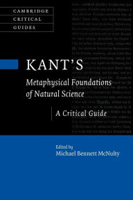 Title: Kant's Metaphysical Foundations of Natural Science: A Critical Guide, Author: Michael Bennett McNulty