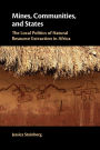 Mines, Communities, and States: The Local Politics of Natural Resource Extraction in Africa