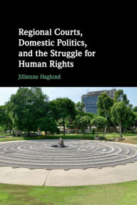 Title: Regional Courts, Domestic Politics, and the Struggle for Human Rights, Author: Jillienne Haglund