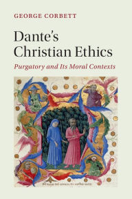 Title: Dante's Christian Ethics: Purgatory and Its Moral Contexts, Author: George Corbett