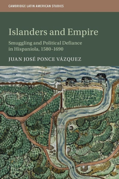 Islanders and Empire: Smuggling Political Defiance Hispaniola, 1580-1690