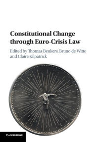 Title: Constitutional Change through Euro-Crisis Law, Author: Thomas Beukers