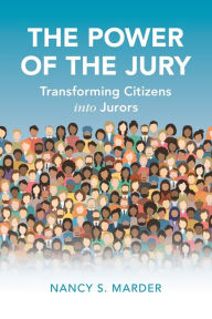 Title: The Power of the Jury: Transforming Citizens into Jurors, Author: Nancy S. Marder