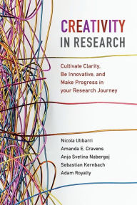 Title: Creativity in Research: Cultivate Clarity, Be Innovative, and Make Progress in your Research Journey, Author: Nicola Ulibarri