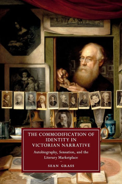 the Commodification of Identity Victorian Narrative: Autobiography, Sensation, and Literary Marketplace
