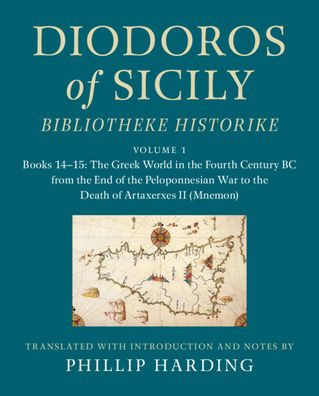 Diodoros of Sicily: Bibliotheke Historike: Volume 1, Books 14-15: the Greek World Fourth Century BC from End Peloponnesian War to Death Artaxerxes II (Mnemon): Translation, with Introduction and Notes