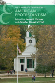 eBooks free library: The Cambridge Companion to American Protestantism 9781108706834 in English by Jason E. Vickers, Jennifer Woodruff Tait 
