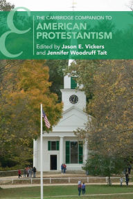 Free ebooks available for download The Cambridge Companion to American Protestantism 9781108706834 by Jason E. Vickers, Jennifer Woodruff Tait (English Edition)