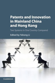 Title: Patents and Innovation in Mainland China and Hong Kong: Two Systems in One Country Compared, Author: Yahong Li