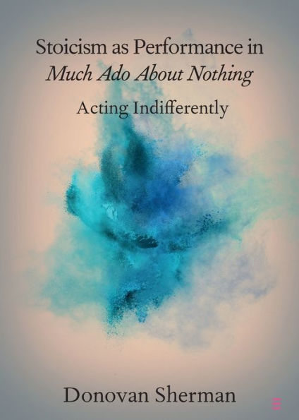 Stoicism as Performance Much Ado about Nothing: Acting Indifferently