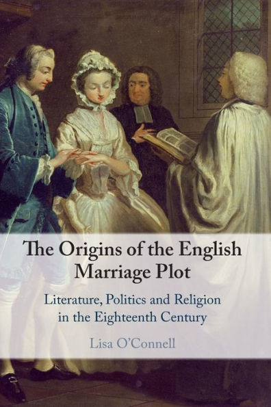 the Origins of English Marriage Plot: Literature, Politics and Religion Eighteenth Century