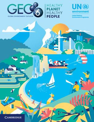 Global Environment Outlook - GEO-6: Healthy Planet, Healthy People