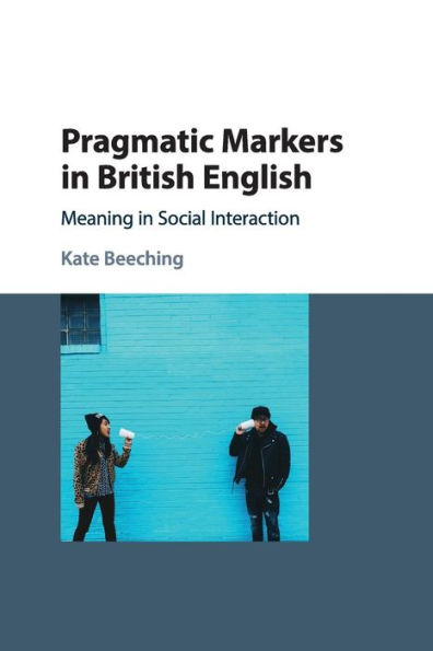 Pragmatic Markers in British English: Meaning in Social Interaction