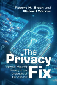 Title: The Privacy Fix: How to Preserve Privacy in the Onslaught of Surveillance, Author: Robert H. Sloan