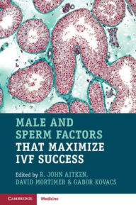 Title: Male and Sperm Factors that Maximize IVF Success, Author: R. John Aitken