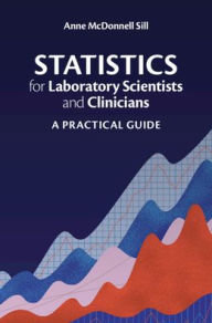 Title: Statistics for Laboratory Scientists and Clinicians: A Practical Guide, Author: Anne McDonnell Sill