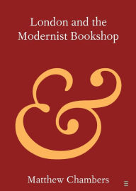 Title: London and the Modernist Bookshop, Author: Matthew Chambers