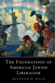 Title: The Foundations of American Jewish Liberalism, Author: Kenneth D. Wald