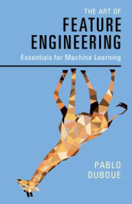 Title: The Art of Feature Engineering: Essentials for Machine Learning, Author: Pablo Duboue
