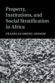Title: Property, Institutions, and Social Stratification in Africa, Author: Franklin Obeng-Odoom