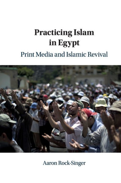 Practicing Islam Egypt: Print Media and Islamic Revival