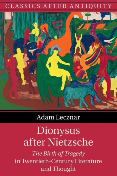 Dionysus after Nietzsche: The Birth of Tragedy Twentieth-Century Literature and Thought